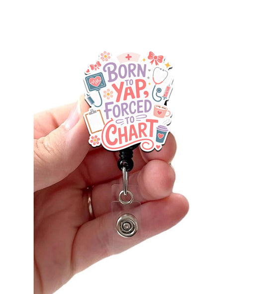 Born to Yap Forced To Chart Pink Purple Acrylic Badge Reel